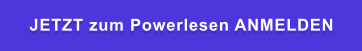 JETZT zum Powerlesen ANMELDEN